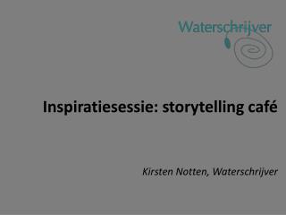 Inspiratiesessie: storytelling café Kirsten Notten, Waterschrijver