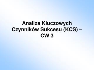 Analiza Kluczowych Czynników Sukcesu (KCS) – ĆW 3