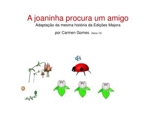 A joaninha queria ter um amigo e por isso resolveu ir procurá-lo.