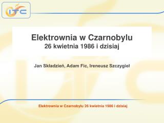 Elektrownia w Czarnobylu 26 kwietnia 1986 i dzisiaj Jan Składzień, Adam Fic, Ireneusz Szczygieł