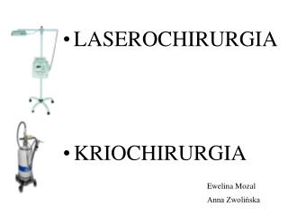 LASEROCHIRURGIA KRIOCHIRURGIA Ewelina Mozal 						Anna Zwolińska