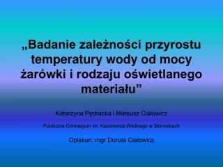 „Badanie zależności przyrostu temperatury wody od mocy żarówki i rodzaju oświetlanego materiału”