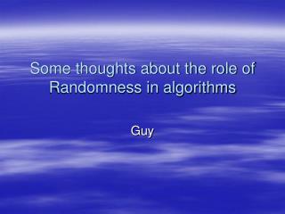 Some thoughts about the role of Randomness in algorithms