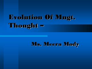 Evolution Of Mngt . Thought – Ms. Meera Mody