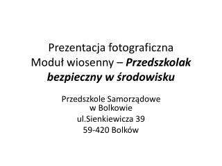 Prezentacja fotograficzna Moduł wiosenny – Przedszkolak bezpieczny w środowisku