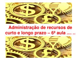 Administração de recursos de curto e longo prazo – 6ª aula ARECA03 – 09/04