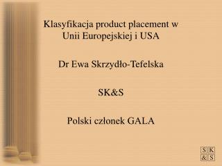 Klasyfikacja product placement w Unii Europejskiej i USA Dr Ewa Skrzydło-Tefelska SK&amp;S
