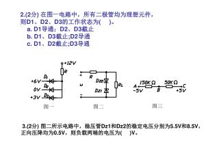 2.(2 分 ) 在图一电路中，所有二极管均为理想元件， 则 D1 、 D2 、 D3 的工作状态为 ( ) 。 a. D1 导通； D2 、 D3 截止