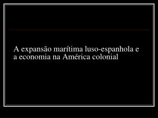 A expansão marítima luso-espanhola e a economia na América colonial