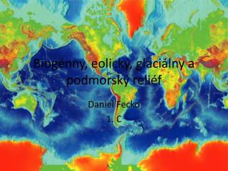 Biogénny, eolický , glaciálny a podmorský reliéf