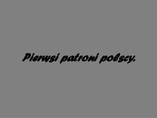 Pierwsi patroni polscy.