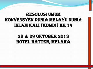 RESOLUSI UMUM Konvensyen dunia melayu dunia islam kali (kdmdi) ke 14 28 &amp; 29 oktober 2013