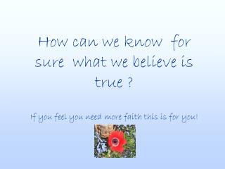 How can we know for sure what we believe is true ?