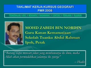 MOHD ZABIDI BIN NORDIN Guru Kanan Kemanusiaan Sekolah Tuanku Abdul Rahman Ipoh, Perak