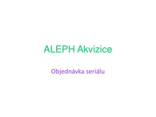 ALEPH Akvizice