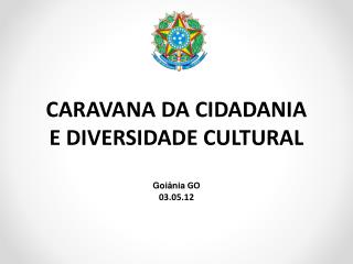 CARAVANA DA CIDADANIA E DIVERSIDADE CULTURAL Goiânia GO 03.05.12