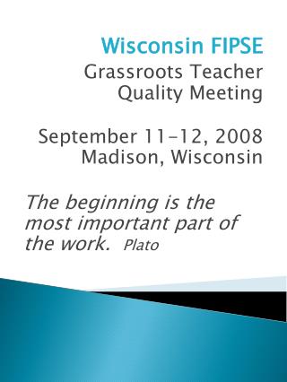 Wisconsin FIPSE Grassroots Teacher Quality Meeting September 11-12, 2008 Madison, Wisconsin