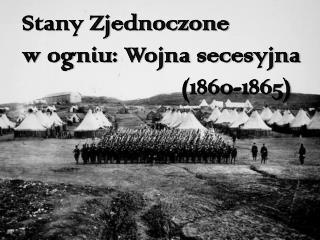 Stany Zjednoczone w ogniu: Wojna secesyjna 					(1860-1865)