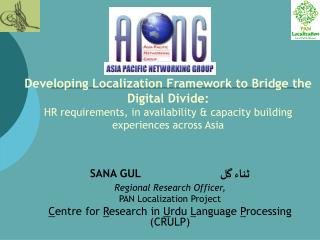 SANA GUL			 ثناء گل Regional Research Officer, PAN Localization Project