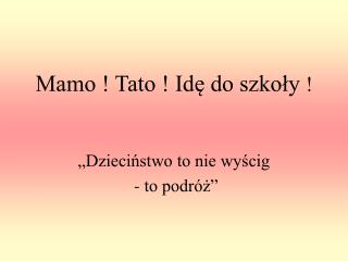 Mamo ! Tato ! Idę do szkoły !