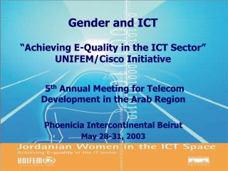 Gender and ICT “Achieving E-Quality in the ICT Sector” UNIFEM/Cisco Initiative