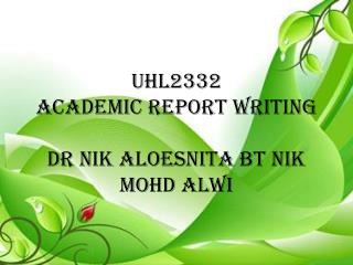 UHL2332 ACADEMIC REPORT WRITING DR NIK ALOESNITA BT NIK MOHD ALWI