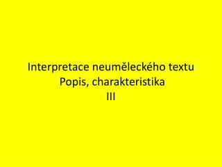 Interpretace neuměleckého textu Popis, charakteristika III
