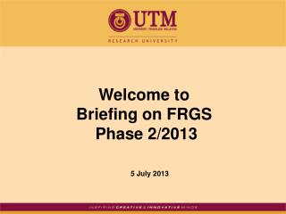 Welcome to Briefing on FRGS Phase 2/2013