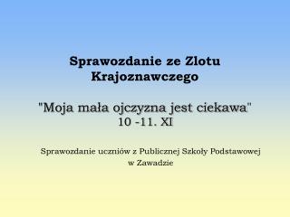 Sprawozdanie ze Zlotu Krajoznawczego &quot;Moja mała ojczyzna jest ciekawa &quot; 10 -11. XI