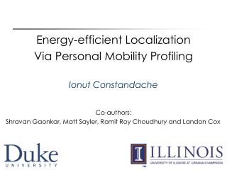 Energy-efficient Localization Via Personal Mobility Profiling Ionut Constandache Co-authors: