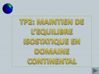 TP2: MAINTIEN DE L’EQUILIBRE ISOSTATIQUE EN DOMAINE CONTINENTAL