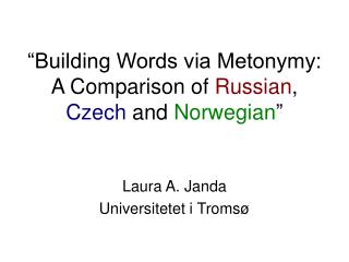 “Building Words via Metonymy: A Comparison of Russian , Czech and Norwegian ”