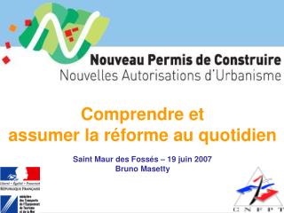 Comprendre et assumer la réforme au quotidien Saint Maur des Fossés – 19 juin 2007 Bruno Masetty