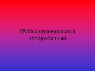 Přehled organogeneze a vývojových vad