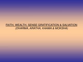 FAITH, WEALTH, SENSE GRATIFICATION &amp; SALVATION (DHARMA, ARATHA, KAAMA &amp; MOKSHA)