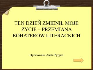 TEN DZIEŃ ZMIENIŁ MOJE ŻYCIE – PRZEMIANA BOHATERÓW LITERACKICH