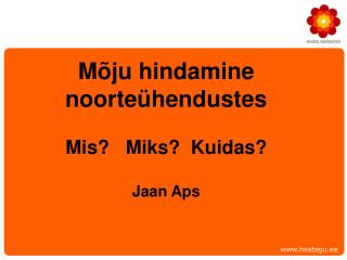 Mõju hindamine noorteühendustes Mis? Miks? Kuidas? Jaan Aps