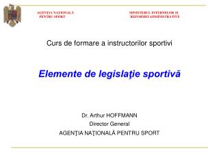 Curs de formare a instructorilor sportivi Elemente de legislaţie sportivă Dr. Arthur HOFFMANN