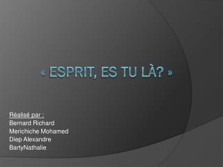 « Esprit, es tu là? »