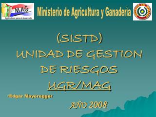 (SISTD) UNIDAD DE GESTION DE RIESGOS UGR/MAG Edgar Mayeregger 	AÑO 2008