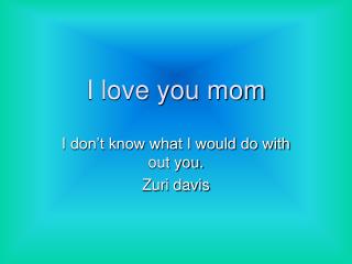 I love you mom