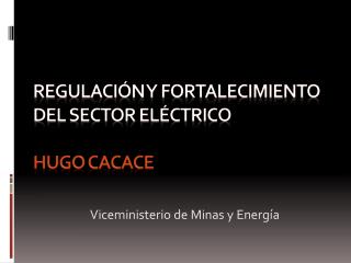 Regulación y fortalecimiento del SECTOR ELÉCTRICO Hugo Cacace