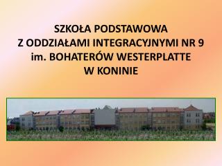 SZKOŁA PODSTAWOWA Z ODDZIAŁAMI INTEGRACYJNYMI NR 9 im. BOHATERÓW WESTERPLATTE W KONINIE