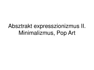 Absztrakt expresszionizmus II. Minimalizmus, Pop Art