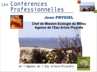 Jean PRYGIEL Chef de Mission Ecologie du Milieu Agence de l'Eau Artois Picardie