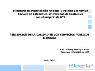 PERCEPCIÓN DE LA CALIDAD EN LOS SERVICIOS PÚBLICOS II RONDA M.Sc. Johnny Madrigal Pana