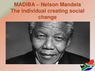 MADIBA – Nelson Mandela The individual creating social change