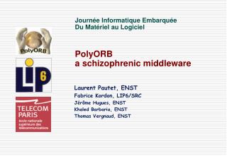 Journée Informatique Embarquée Du Matériel au Logiciel PolyORB a schizophrenic middleware