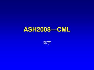 ASH2008—CML