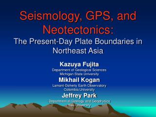 Seismology, GPS, and Neotectonics: The Present-Day Plate Boundaries in Northeast Asia